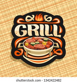 Vector logo for Grill, black decorative signboard with fried chicken legs, sirloin mutton steak, healthy zucchini, fresh tomatoes and sweet corn on round grid, lettering for word grill with sparks.