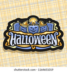 Vector logo for Halloween holiday, black sign with blue carved pumpkins, yellow moon and tombstones, original brush typeface for word halloween, design label with spooky Jack o Lanterns in hats.