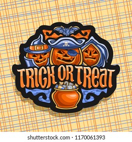 Vector logo for Halloween holiday, black sign with orange carved pumpkins, sweets in pot, original brush typeface for halloween slogan trick or treat, label with spooky Jack o Lantern in hats and hood