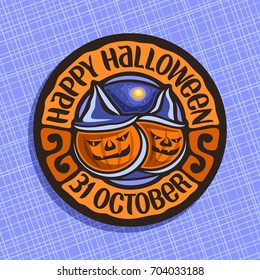 Vector logo for Halloween Pumpkin: 2 Jack-o-Lantern with evil smile in hat, round icon of halloween symbol, starry sky & moon, circle label of pumpkin lantern jack with text happy halloween 31 october