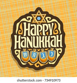 Vector logo for Hanukkah holiday, sign with star of David, traditional hanuka decoration, original decorative font for text happy hanukkah, set of dreidel with hebrew letters nun, gimel, hay & shin.