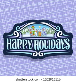 Vector logo for Happy Holidays, dark retro icon with 2 cartoon smiling snowman with carrot noses in sports hat, mittens and purple scarf, original brush calligraphy for wish message - happy holidays.
