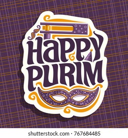 Vector logo for Happy Purim, poster with carnival mask and noise maker toy for jewish holiday, original font for greeting quote happy purim, masquerade mustache, hat and grogger on purple background.