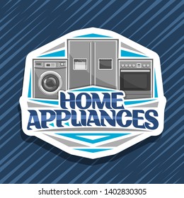 Vector logo for Home Appliances, cut paper sign with illustration of chrome washing machine, large fridge with screen, electric cooker, original lettering for words home appliances on blue background.