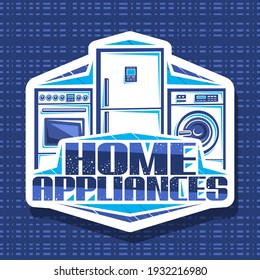 Vector logo for Home Appliances, decorative cut paper sign board with illustration of set different house appliance, poster with unique brush lettering for words home appliances on blue background.