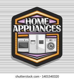 Vector logo for Home Appliances, hexagonal sign with illustration of electric cooker, large fridge with screen, chrome washing machine, original lettering for words home appliances on grey background.