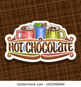 Vector logo for Hot Chocolate, decorative cut paper label with 3 cups of christmas dessert, dripping melted chocolate, original brush lettering for words hot chocolate, signage for french patisserie.