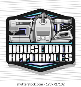 Vector logo for Household Appliances, black decorative sign board with illustration of variety chrome house appliance, creative poster with unique brush lettering for grey words household appliances.