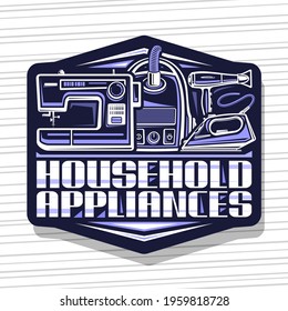 Vector logo for Household Appliances, black decorative sign board with illustration of modern variety house appliance, creative poster with unique brush lettering for blue words household appliances.