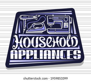 Vector logo for Household Appliances, dark decorative sign board with illustration of modern variety house appliance, creative poster with unique brush lettering for blue words household appliances.