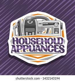 Vector logo for Household Appliances, white decorative sticker with cartoon steam iron, vacuum cleaner, sewing machine, original typeface for words household appliances on purple abstract background.