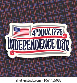 Vector logo for Independence Day of USA, cut paper sign for patriotic holiday of united states - July 4th with national flag of usa, original brush typeface for words 4th july 1776, independence day.