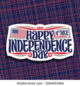 Vector logo for Independence Day of USA, cut paper sign for patriotic holiday of united states - July 4th with national flag of usa, original brush typeface for words happy independence day, 4th july.