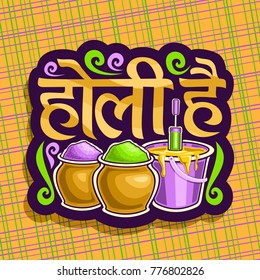 Vector logo for Indian Holi Festival, colorful cut paper sign for joyful holiday holi in India, hindu festival of colours, decorative font for words holi hai in hindi, pots with bright gulal powder.
