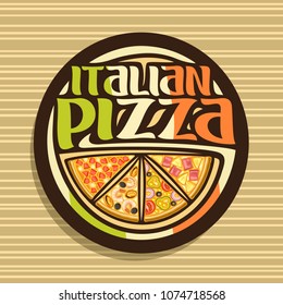 Vector logo for Italian Pizza, dark round sign for pizzeria with 4 sliced pieces different kinds of pizza top view, original typeface for words italian pizza, design signboard for fast food restaurant
