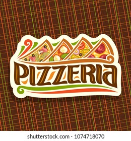 Vector logo for Italian Pizzeria, cut paper signboard for pizzeria with 4 sliced pieces different kinds of pizza above in a row, original typeface for word pizzeria, signage for fast food restaurant.