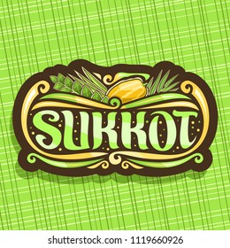 Vector logo for jewish holiday Sukkot, brown vintage sign with four species of festive food - ripe citrus etrog, palm branch, arava willow and hadas myrtle, original brush typeface for word sukkot.