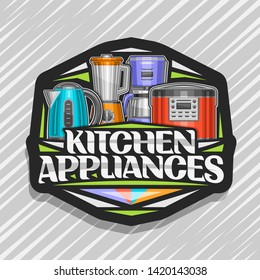 Vector logo for Kitchen Appliances, black sign with illustration of set various electrical goods, original lettering for words kitchen appliances and decorative elements on grey abstract background.