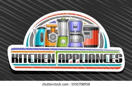 Vector logo for Kitchen Appliances, white decorative signboard with illustration of different modern home appliance, sign with unique brush lettering for words kitchen appliances on grey background.