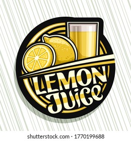 Vector logo for Lemon Juice, dark decorative label with illustration of fruit drink in glass and 2 cartoon lemons, fruit concept with unique lettering for words lemon juice on grey striped background.