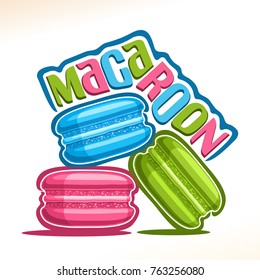 Vector logo for Macaroon, illustration of pile colorful macarons for cafe menu, original font for vivid word macaroon, poster with heap of fresh green, pink and blue sweet sandwiches, french dessert