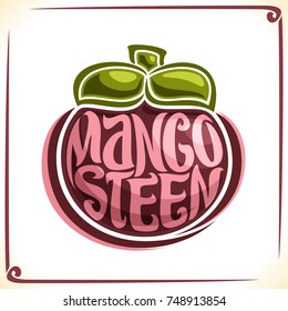 Vector Logo For Mangosteen, Label With One Whole Fruit For Package Of Thai Exotic Dessert, Price Tag With Original Font For Word Mangosteen Inscribed In Fruit Shape, Sticker For Vegan Grocery Store.