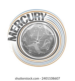 Vector logo for Mercury, decorative cosmic print with rotating planet mercury, stone surface with craters and mountains, cosmo sticker with unique lettering for grey text mercury on white background