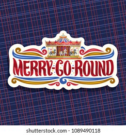 Vector logo for Merry-Go-Round Carousel, cut paper signage with children's attraction with horses in amusement park, original brush typeface for words merry go round, sticker with vintage carrousel.