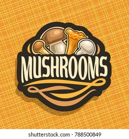 Vector logo for Mushrooms, cut sign with edible honey agaric, wild porcini mushroom, forest chanterelle, fresh champignon on geometric background, veg mix label with text mushrooms for vegan store.