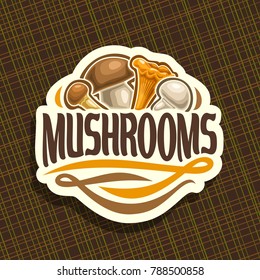 Vector logo for Mushrooms, cut sign with edible honey agaric, wild porcini mushroom, forest chanterelle, fresh champignon on geometric background, veg mix label with text mushrooms for vegan store.