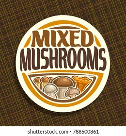 Vector logo for Mushrooms, round sign with set of edible honey agaric, wild porcini mushroom, forest chanterelle, fresh champignon and shiitake, veg mix label with text mixed mushrooms for vegan store