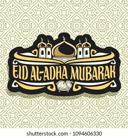 Vector logo with muslim greeting calligraphy Eid al-Adha Mubarak, dark sign with original brush letters for words eid ul adha mubarak, label with dome and minarets of mosque and sacrificial sheep.