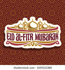 Vector logo with muslim greeting text Eid al-Fitr Mubarak, cut paper sign with original typeface for words eid al fitr mubarak, minarets and golden domes of mubarak mosque on moroccan seamless pattern
