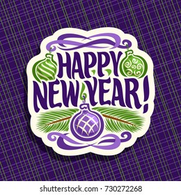 Vector logo for New Year: sign with hanging xmas baubles, branch of christmas tree on purple geometric background, label with handwritten font for text quote happy new year, christmas noel decoration.