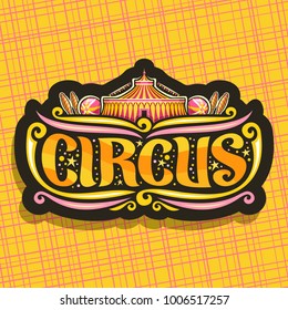 Vector logo for night Circus, cut sign with carnival big top, original brush font for title text circus, vintage decoration with juggling clubs, balls and circus fun fair tent on abstract background.