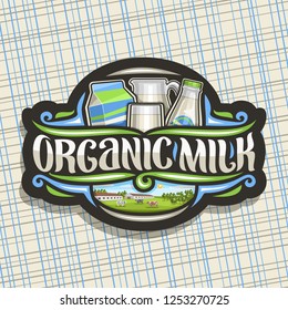 Vector logo for Organic Milk, dark decorative tag with illustration of purity lactic yoghurt in full glass jug and bottle, lettering for words organic milk, signboard for department in grocery store.