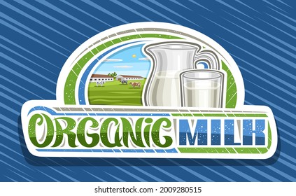 Vector logo for Organic Milk, white decorative signage with illustration of cattle on green meadow, full pitcher with white liquid and milk glass, signboard with unique lettering for text organic milk