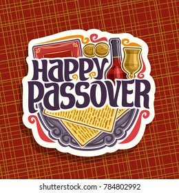 Vector logo for Passover holiday, decorative handwritten font for text happy passover, cut sign with religious book torah, kosher flatbread matzah, bottle of red wine and vintage cup on antique plate.