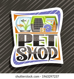 Vector logo for Pet Shop, decorative sign board with illustration of plastic travel box for cat, aquarium with goldfish and seaweed in water, curled up dog lead and unique lettering for words pet shop