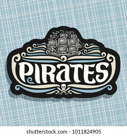 Vector logo for Pirates theme, old ship with black sails sailing on caribbean sea waves, original brush typeface for word pirates, label with jolly roger symbol and crossed swords on black background.