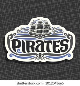 Vector logo for Pirates theme, old ship with black sails sailing on caribbean sea waves, original brush typeface for word pirates, label with jolly roger symbol and crossed swords on white background.