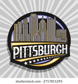 Vector logo for Pittsburgh, black decorative label with detailed illustration of pittsburgh cityscape on dusk sky background, art design refrigerator magnet with unique lettering for text pittsburgh