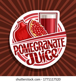 Vector logo for Pomegranate Juice, decorative cut paper label with illustration of fruit drink in glass and cartoon pomegranates, fruit concept with unique brush lettering for words pomegranate juice.