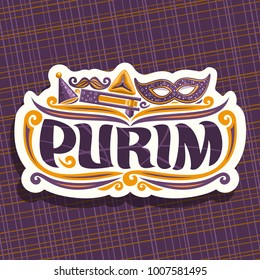 Vector logo for Purim holiday, cut label with carnival mask and clown hat, masquerade mustache, oznei haman and noise maker toy, original brush font for word purim, sign for jewish playful festival.