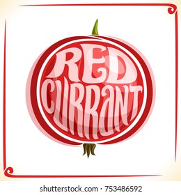 Vector logo for Redcurrant, label with one whole red currant for package of fresh juice or ice cream, price tag with original font for word redcurrant inscribed in berry shape, sticker for vegan store