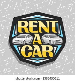 Vector logo for Rent a Car, black decorative stamp with 2 cartoon different automobiles and original lettering for words rent a car, automotive sign board for cheap rental company on grey background.