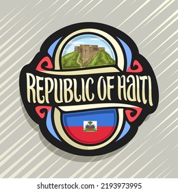 Vector logo for Republic of Haiti, fridge magnet with haitian state flag, original brush typeface for word republic of haiti and national haitian symbol - Citadelle Laferriere on cloudy sky background