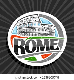 Vector logo for Rome, white decorative round label with illustration of old rome colosseum on day sky background, tourist fridge magnet with brush letters for black text rome and stylized italian flag