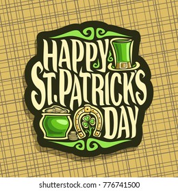 Vector logo for Saint Patricks Day, label with message happy st. patrick's day, vintage poster with green leprechaun hat, elements of patrick holiday, lucky symbol golden horseshoe and pot with coins.