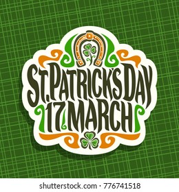 Vector logo for Saint Patricks Day, label with original typeface for text st. patrick's day 17 march, vintage poster with green sprout of trefoil, lucky symbol of patricks holiday - golden horseshoe.